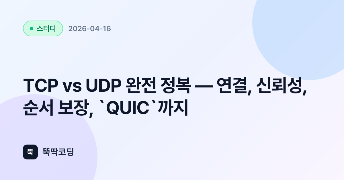 TCP vs UDP 완전 정복 — 연결, 신뢰성, 순서 보장, `QUIC`까지 | 뚝딱코딩